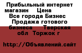 Прибыльный интернет магазин! › Цена ­ 15 000 - Все города Бизнес » Продажа готового бизнеса   . Тверская обл.,Торжок г.